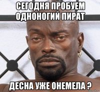 сегодня пробуем одноногий пират десна уже онемела ?