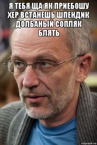 я тебя ща як приебошу хер встанешь шпендик долбаный сопляк блять 