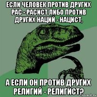 если человек против других рас - расист либо против других наций - нацист, а если он против других религий - религист?