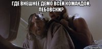 где внешнее демо всей командой, лебовски? 