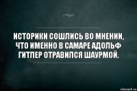 Историки сошлись во мнении, что именно в Самаре Адольф Гитлер отравился шаурмой.