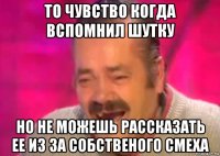 то чувство когда вспомнил шутку но не можешь рассказать ее из за собственого смеха