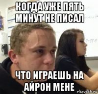 когда уже пять минут не писал что играешь на айрон мене