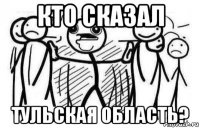 кто сказал тульская область?