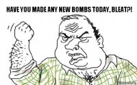 Have you made any new bombs today, bleat?!