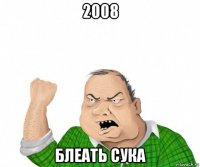 2008 блеать сука