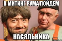 в митинг рума пойдем насяльника