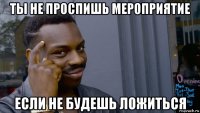 ты не проспишь мероприятие если не будешь ложиться