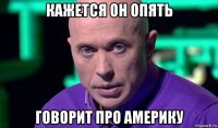 кажется он опять говорит про америку