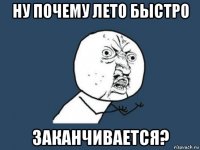 ну почему лето быстро заканчивается?