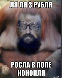 ля ля 3 рубля росла в попе конопля