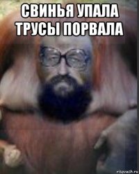 свинья упала трусы порвала 