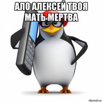 ало алексей твоя мать мертва 