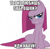 ты не любишь заброшки? иди нахуй!