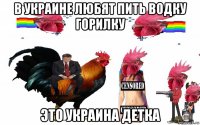 в украине любят пить водку горилку это украина детка