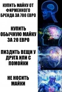 Купить майку от фирменного бренда за 700 евро Купить обычную майку за 20 евро Пиздить вещи у друга или с помойки Не носить майки