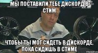 мы поставили тебе дискорд в стим чтобы ты мог сидеть в дискорде, пока сидишь в стиме