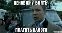 ненавижу, блять, платить налоги