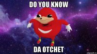 do you know da otchet