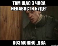 там щас 3 часа ненависти будет возможно, два