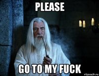 please go to my fuck