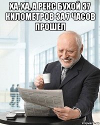 ха-ха, а рекс бухой 37 километров за 7 часов прошел 