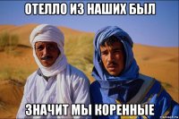 отелло из наших был значит мы коренные
