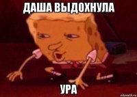 даша выдохнула ура