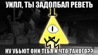 уилл, ты задолбал реветь ну убьют они тебя и что такого??