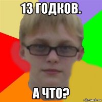 13 годков. а что?