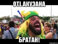 otl акуэана братан!