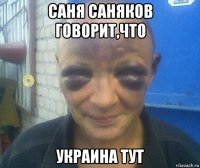 саня саняков говорит,что украина тут