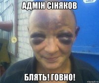 адмін сіняков блять! говно!