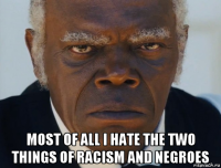  most of all i hate the two things of racism and negroes