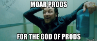 moar prods for the god of prods