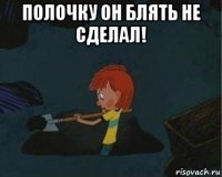 полочку он блять не сделал! 