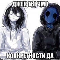 джек ты чмо конкретности да
