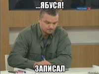 ...ябуся! записал