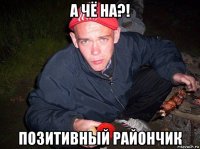 а чё на?! позитивный райончик