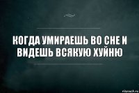 когда умираешь во сне и видешь всякую хуйню