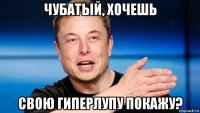 чубатый, хочешь свою гиперлупу покажу?