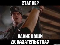 сталкер какие ваши доказательства?