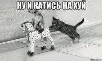ну и катись на хуй 