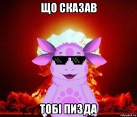 що сказав тобі пизда