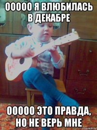 ооооо я влюбилась в декабре ооооо это правда, но не верь мне