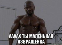  аааах ты маленькая извращенка