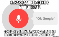 я: как заанить сеия в майенкрате google: съесть маргарин и отправится на поиск разработчиков майнкрафта