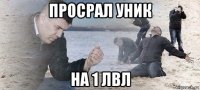 просрал уник на 1 лвл