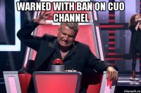 warned with ban on cuo channel 