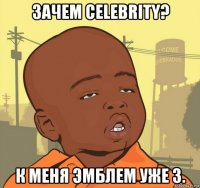 зачем celebrity? к меня эмблем уже 3.